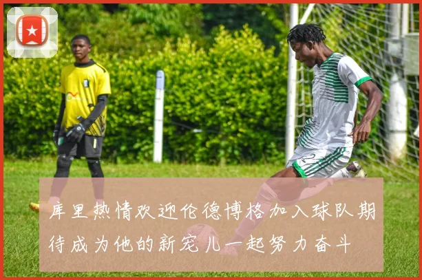 库里热情欢迎伦德博格加入球队期待成为他的新宠儿一起努力奋斗