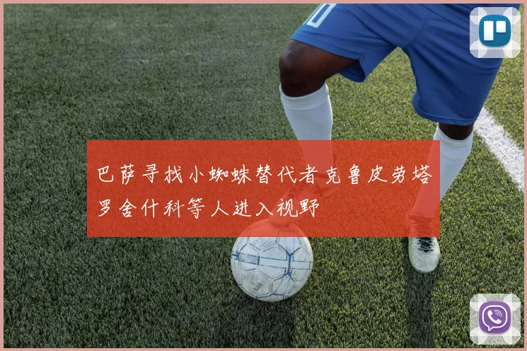 巴萨寻找小蜘蛛替代者克鲁皮劳塔罗舍什科等人进入视野